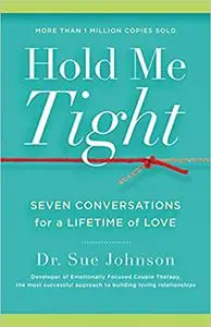 Hold Me Tight: Your Guide to the Most Successful Approach to Building Loving Relationships