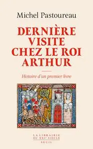 Michel Pastoureau, "Dernière visite chez le roi Arthur: Histoire d'un premier livre"