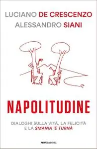 Luciano De Crescenzo - Napolitudine. Dialoghi sulla vita, la felicità e la smania 'e turnà