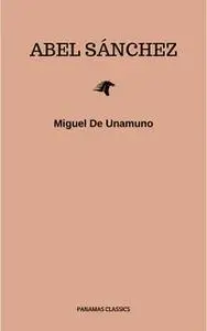 «Abel Sánchez: Una Historia De Pasión» by Miguel de Unamuno
