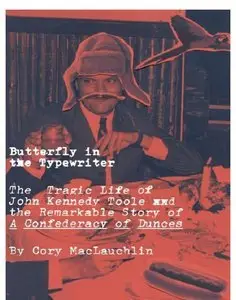 Butterfly in the Typewriter: The Tragic Life of John Kennedy Toole and the Remarkable Story of A Confederacy of Dunces (Repost)