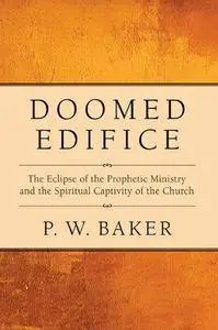 Doomed edifice : the eclipse of the prophetic ministry and the spiritual captivity of the church