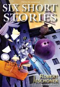 «Six Short Stories Volume One» by Robert Jeschonek