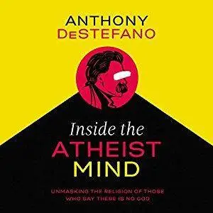 Inside the Atheist Mind: Unmasking the Religion of Those Who Say There Is No God [Audiobook]