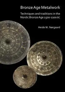 Bronze Age Metalwork: Techniques and traditions in the Nordic Bronze Age 1500-1100 BC