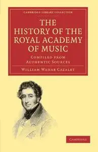 The History of the Royal Academy of Music: Compiled from Authentic Sources