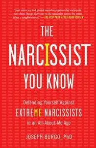 «The Narcissist You Know: Defending Yourself Against Extreme Narcissists in an All-About-Me Age» by Joseph Burgo