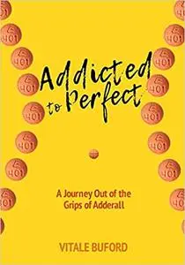 Addicted to Perfect: A Journey Out of the Grips of Adderall