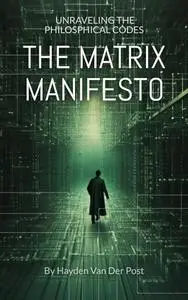 The Matrix manifesto: Unraveling Philosophical codes (The Philosophies of the Matrix: Hidden meaning in the code)