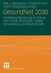 Gesundheit 2030: Qualitätsorientierung im Fokus von Politik, Wirtschaft, Selbstverwaltung und Wissenschaft