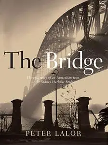The Bridge: The epic story of an Australian icon - the Sydney Harbour Bridge