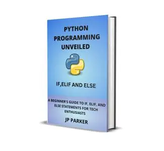 PYTHON PROGRAMMING UNVEILED: A BEGINNER'S GUIDE TO IF, ELIF, AND ELSE STATEMENTS FOR TECH ENTHUSIASTS