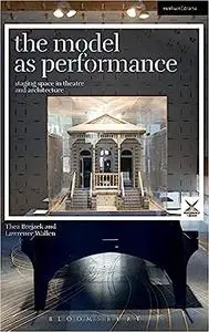 The Model as Performance: Staging Space in Theatre and Architecture