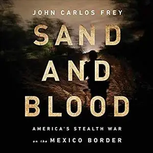 Sand and Blood: America's Stealth War on the Mexico Border [Audiobook]