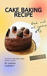 CAKE BAKING RECIPE: BEST CAKE BAKING BOOK FOR BEGINNERS BAKE LIKE A PRO BASIC BAKING SKILL