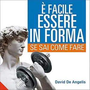 «È facile Essere in Forma se sai come fare» by David De Angelis