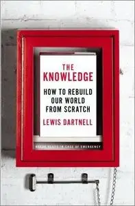 The Knowledge: How to Rebuild Our World from Scratch