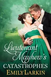 «Lieutenant Mayhew’s Catastrophes» by Emily Larkin