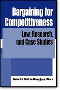 Richard N. Block (Editor), «Bargaining for Competitiveness: Law, Research, and Case Studies»