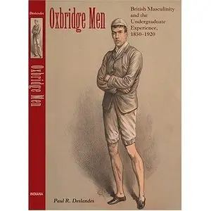Oxbridge Men: British Masculinity and the Undergraduate Experience, 1850-1920 (repost)