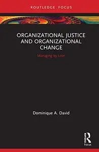 Organizational Justice and Organizational Change: Managing by Love (Routledge Focus on Business and Management)