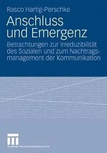 Anschluss und Emergenz: Betrachtungen zur Irreduzibilität des Sozialen und zum Nachtragsmanagement der Kommunikation