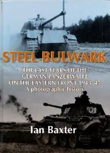 Steel Bulwark: The Last Years of the German Panzerwaffe on the Eastern Front 1943-45. A Photographic History