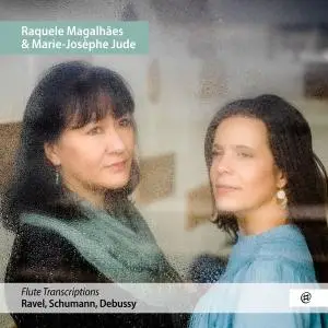 Raquele Magalhães & Marie-Josèphe Jude - Ravel, Schumann, Debuusy: Flute Transcriptions (2021)