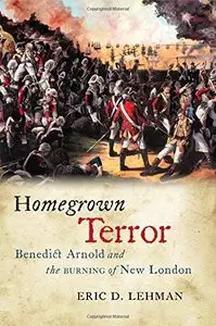 Homegrown Terror: Benedict Arnold and the Burning of New London