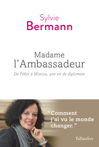 Madame l'ambassadeur : De Pékin à Moscou, une vie de diplomate - Sylvie Bermann