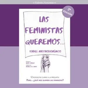 «Las feministas queremos. 12 respuestas claras a la pregunta: Pero… ¿qué más quieren las feministas?» by Isabel Mastrodo