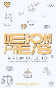 Decompress: A 7 Day Guide To: reduce stress, anxiety and depression