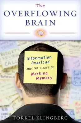 The Overflowing Brain: Information Overload and the Limits of Working Memory (Repost)