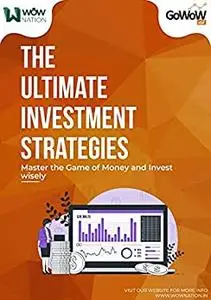 The Ultimate Investment Strategies: Master The Game Of Money And Invest Wisely