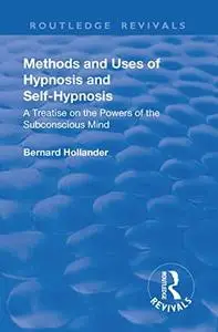 Methods and Uses of Hypnosis and Self Hypnosis (1928): A Treatise on the Powers of the Subconscious Mind