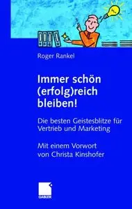 Immer schön (erfolg)reich bleiben!: Geistesblitze für Vertrieb und Marketing