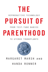 The Pursuit of Parenthood : Reproductive Technology From Test-Tube Babies to Uterus Transplants