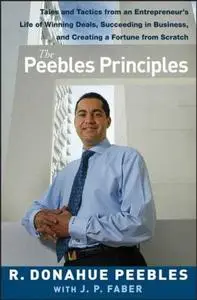 The Peebles Principles: Tales and Tactics from an Entrepreneur's Life of Winning Deals, Succeeding in Business, and Creating a 