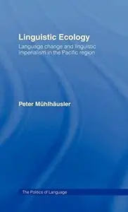Linguistic Ecology: Language Change and Linguistic Imperialism in the Pacific Rim (The Politics of Language Series)