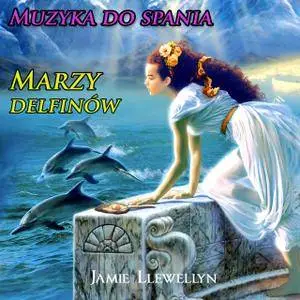 Jamie Llewellyn - Muzyka do spania. Marzy delfinów (2014)