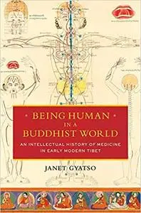 Being Human in a Buddhist World: An Intellectual History of Medicine in Early Modern Tibet