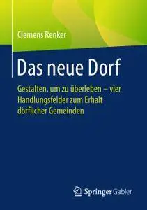 Das neue Dorf: Gestalten, um zu überleben - vier Handlungsfelder zum Erhalt dörflicher Gemeinden