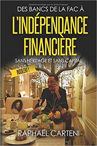 Des bancs de la fac à l'indépendance financière: (sans héritage et sans capital) - Raphaël Carteni