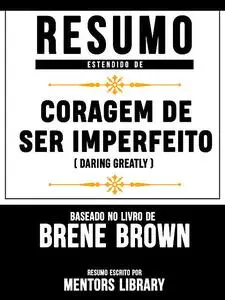 «Resumo Estendido De Coragem De Ser Imperfeito (Daring Greatly) – Baseado No Livro De Brené Brown» by Mentors Library