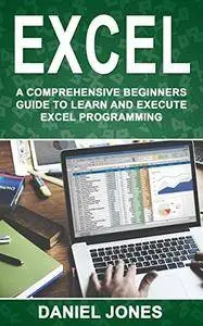 Excel: A Comprehensive Beginners Guide to Learn and Execute Excel programming