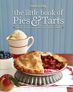 Country Living The Little Book of Pies & Tarts: 50 Easy Homemade Favorites to Bake & Share