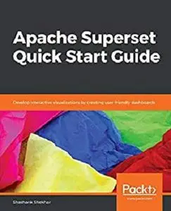 Apache Superset Quick Start Guide: Develop interactive visualizations by creating user-friendly dashboards