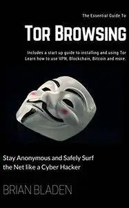 Tor Browsing: Stay Anonymous and Safely Surf the Net like a Cyber Hacker