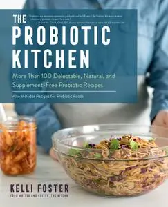 The Probiotic Kitchen: More Than 100 Delectable, Natural, and Supplement-Free Probiotic Recipes