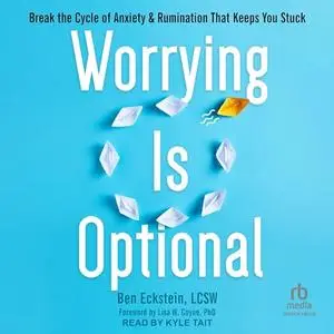 Worrying Is Optional: Break the Cycle of Anxiety and Rumination That Keeps You Stuck [Audiobook]